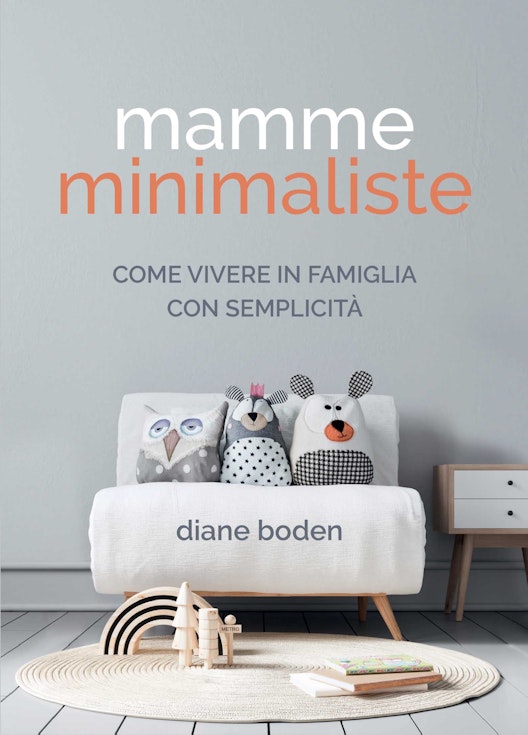 Mamme minimaliste. Come vivere in famiglia con semplicità